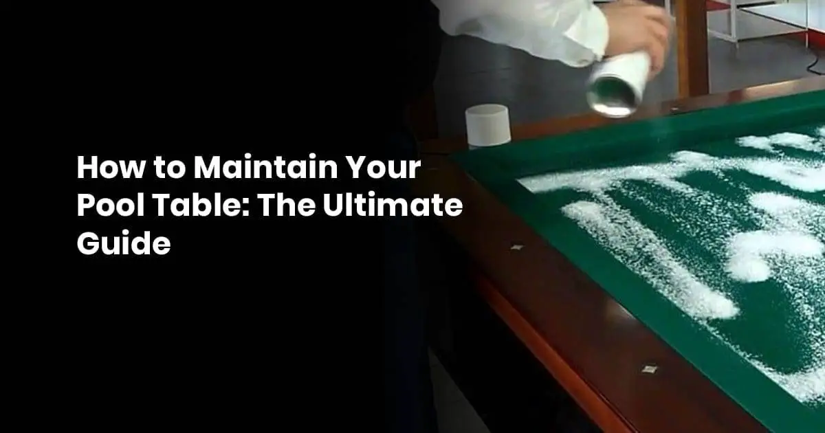 How to Maintain Your Pool Table- The Ultimate Guide