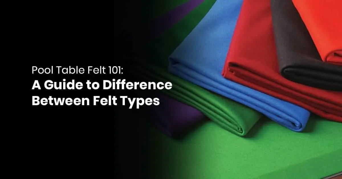 Pool Table Felt 101 - A Guide to Difference Between Felt Types